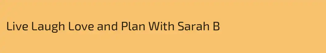 Live Laugh Love and Plan With Sarah B